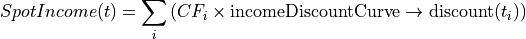 SpotIncome(t) = \sum_i \left( CF_i \times \text{incomeDiscountCurve}\rightarrow \text{discount}(t_i) \right)